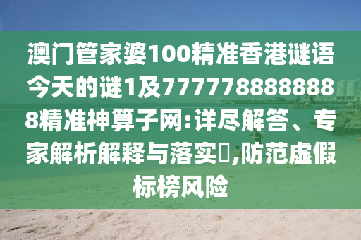 澳门管家婆100精准香港谜语今天的谜1及7777788888888精准神算子网:详尽解答、专家解析解中山市多米克自动化设备有限公司释与落实,防范虚假标榜风险