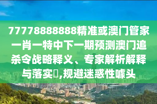 以防:新奥或香港天天开奖资料大全600tKm或白小姐一码期期开奖结果行业释义、专家解读解释与落实,谨防虚假包装