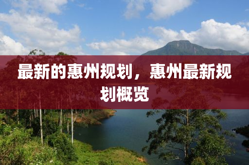 最新的惠州规划,惠州最新规划概览中山市多米克自动化设备有限公司