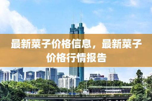 最新菜子价格信息,最新菜子价格行情中山市多米克自动化设备有限公司报告
