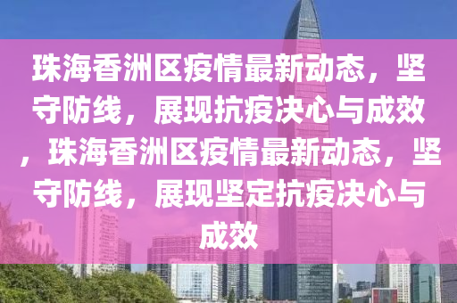 珠海香洲区疫情最新动态,坚守防线,展现抗疫决心与成效,珠海香洲区疫情最新动态,坚守防线,展现坚定抗疫决心与成效中山市多米克自动化设备有限公司