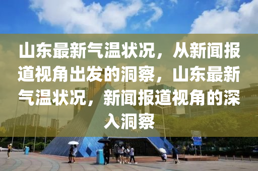 山东最新气温状况,从新闻报道视角出发的洞察,山东中山市多米克自动化设备有限公司最新气温状况,新闻报道视角的深入洞察