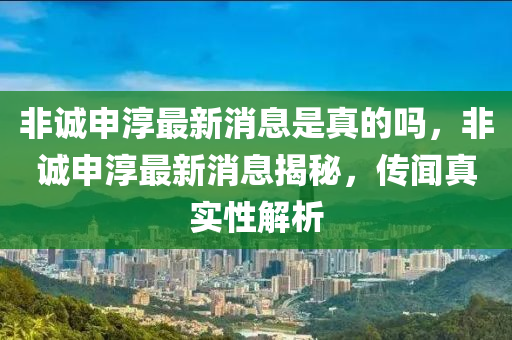 非诚申淳最新消息是真的吗,非诚申淳最新消息揭秘,传闻真实性解析中山市多米克自动化设备有限公司