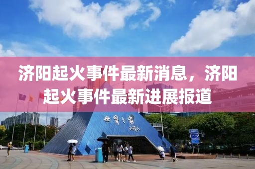 济阳起火事件最新消息,济阳起火事件最新进展报道中山市多米克自动化设备有限公司