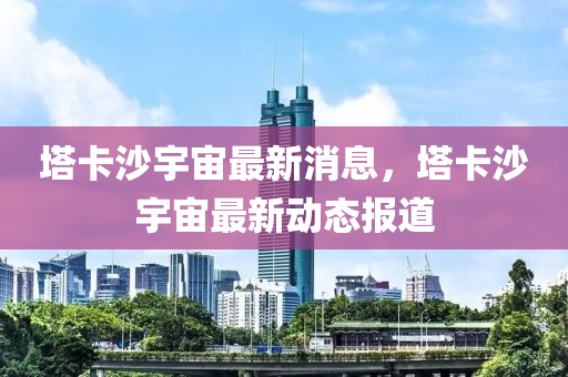 塔卡沙宇宙最新消息,塔卡沙中山市多米克自动化设备有限公司宇宙最新动态报道