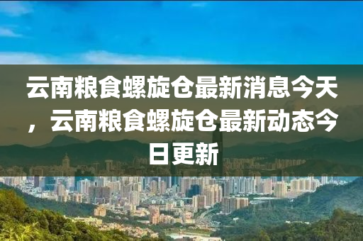 云南粮食螺旋仓最新消息今天,云南粮食螺旋仓最新动态今日更新中山市多米克自动化设备有限公司
