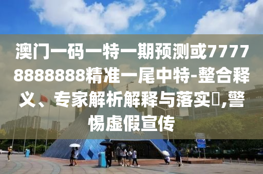揭示:5555555王中王免费和7777888888888精准红虎论坛,预防剖析、解释与落实-防范虚假诱骗