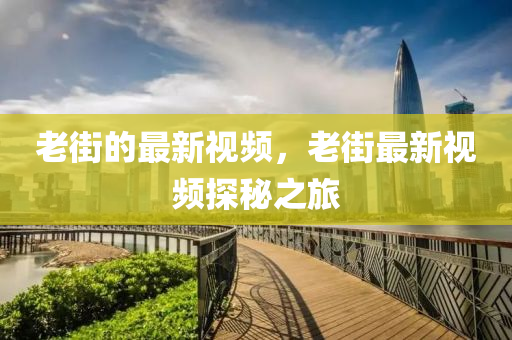 老街的最新视频,老街最新视频探秘之旅中山市多米克自动化设备有限公司
