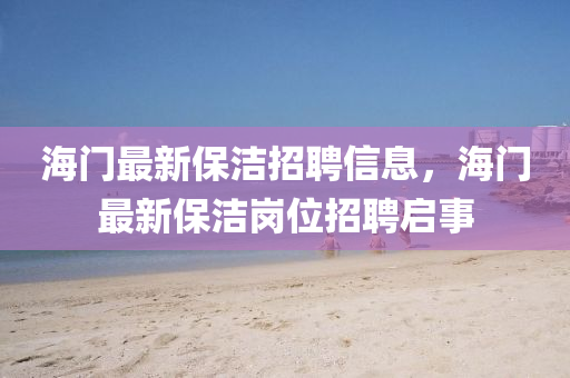 海门最新保洁招聘信息,海门最新保洁岗位招聘启事中山市多米克自动化设备有限公司