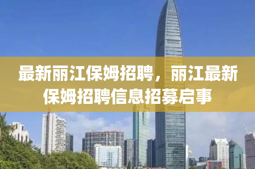 最新丽江保姆招聘，丽江最新保姆中山市多米克自动化设备有限公司招聘信息招募启事