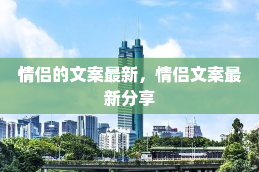 情侣的文案最新,情侣文案最新分享中山市多米克自动化设备有限公司