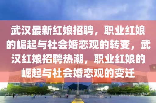 武汉最新红娘招聘，职业红娘的崛起与社会婚恋观的转变，武汉红娘招聘热潮，职业红娘的崛起与社会婚恋观的变迁中山市多米克自动化设备有限公司