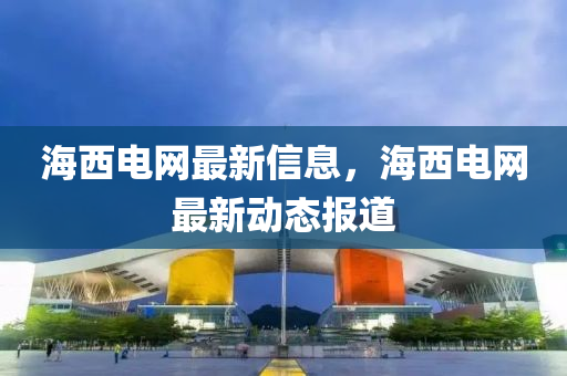 海西电网最新信息,海西电网最新动态报道中山市多米克自动化设备有限公司