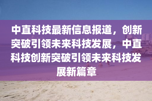 中直科技最中山市多米克自动化设备有限公司新信息报道，创新突破引领未来科技发展，中直科技创新突破引领未来科技发展新篇章