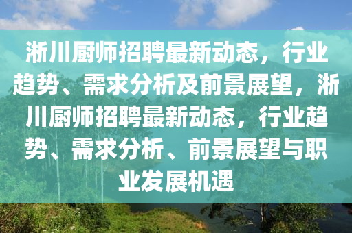 淅川厨师招聘最新动态,行业趋势、需求分析及前景展望,淅川厨师招聘最新动态,行业趋势、需求分析、前景展望与职业发展机遇中山市多米克自动化设备有限公司
