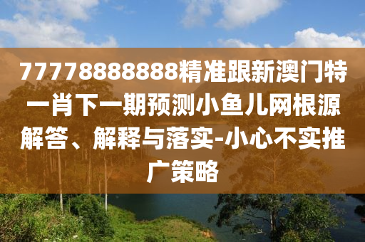 77778888888精准跟新澳门特一肖下一期预测小鱼儿网根源解答、解释与落实-小心不实推广策略中山市多米克自动化设备有限公司
