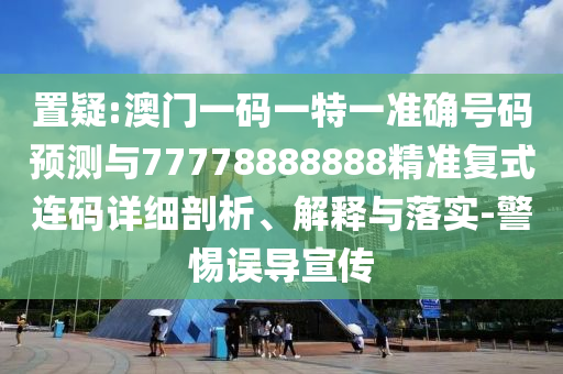 77777888管家婆三肖:价值剖析、专家解析解释与落实,小心不实的假承诺雷