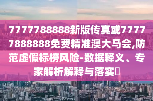 新澳天天开奖资料大全600-明晰解答、专家解析解释与落实,抵制不实标榜坑