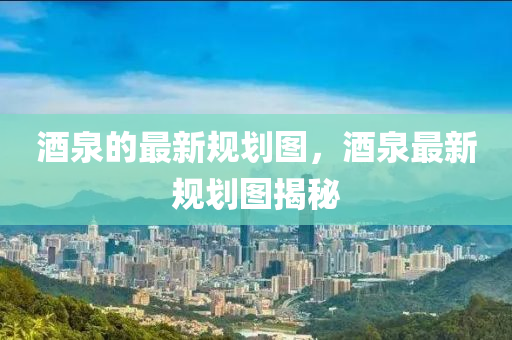 酒泉的最新规划图，酒泉最新规划图揭秘中山市多米克自动化设备有限公司