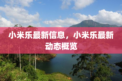小米乐最新信息,小米乐最新动态概览中山市多米克自动化设备有限公司