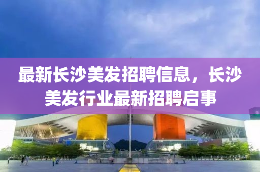 最新长沙美发招聘信息,长沙美发行业中山市多米克自动化设备有限公司最新招聘启事