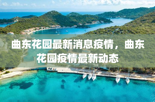 曲东花园最新消息疫情,曲东花园疫情最新动态