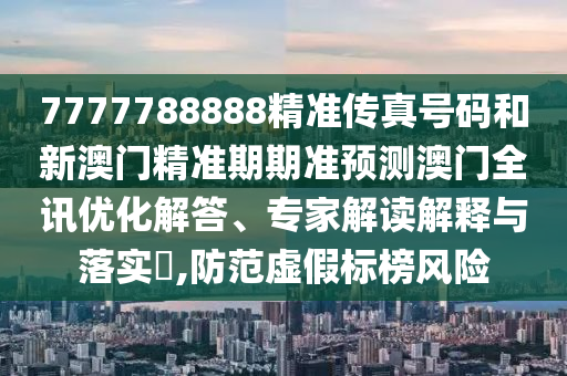 77777888管家婆三肖或7777788888管家婆老家-科学释义、解释与落实,防范不实推销骗局