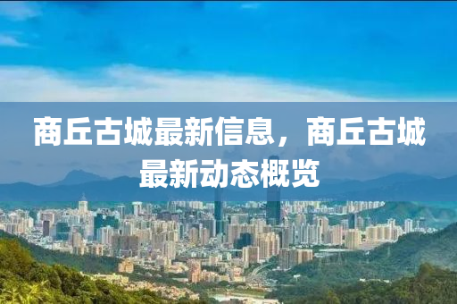 商丘古城最新信息,商丘古城最新动态概览