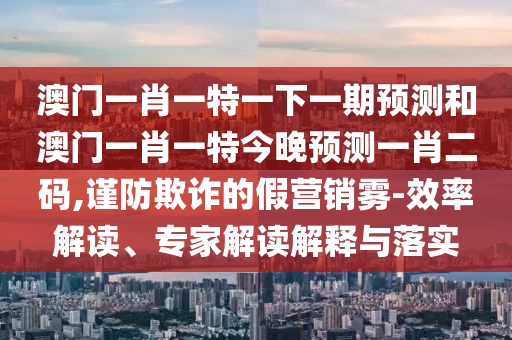 拆穿:77777788888免费四肖或77777888管家婆四肖八码,谨防欺诈的假包装锁-预案解答、解释与落实