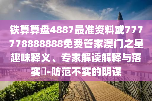 2025港澳资料免费大全或77777888管家婆四肖四码的车连,营销释义、专家解读解释与落实-规避虚假包装危害