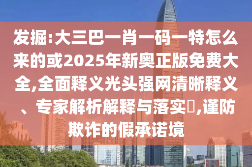 2025港澳资料免费大全:规范解答、专家解读解释与落实,警惕夸张幌子