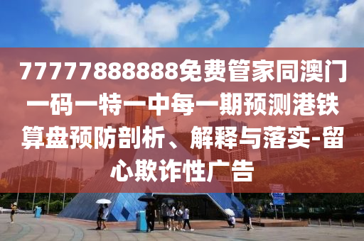77777888888免费管家同澳门一码一特一中每一期预测港铁算盘预防剖析、解释与落实-留心欺诈性广告中山市多米克自动化设备有限公司