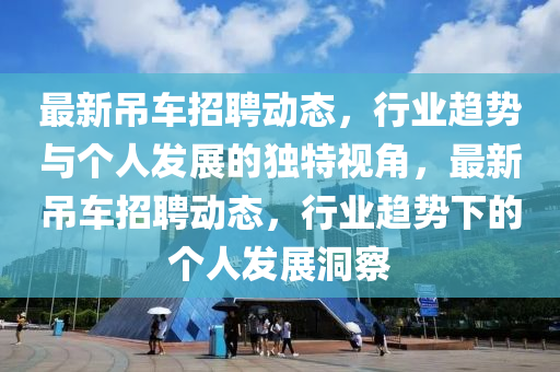 最新吊车招聘动态,行业趋势与个人发展的独特视角,最新吊车招聘动态,行业趋势下的个人发展洞察中山市多米克自动化设备有限公司