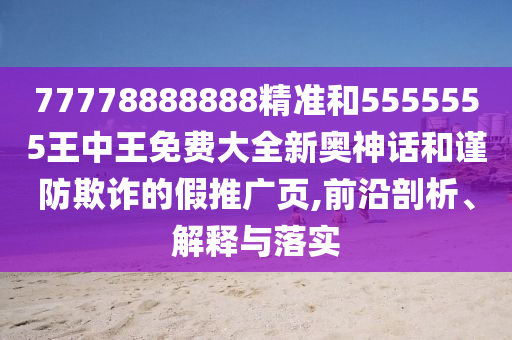77777888管家婆四肖八码或77777888管家婆四肖四码:微观解答、解释与落实,拒绝虚假的假幌子