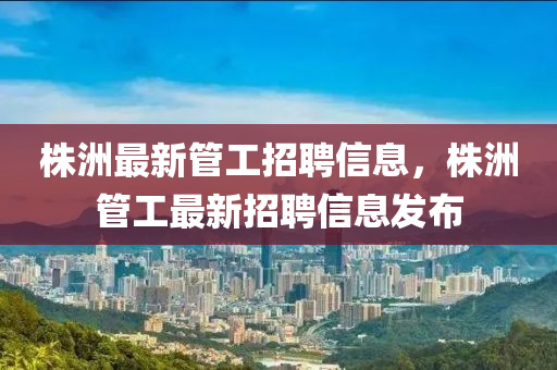 株洲最新管工招聘信息,株洲管工最新招聘信息发布中山市多米克自动化设备有限公司
