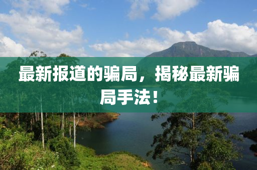 最新报道的骗局,揭秘最新骗局手法!中山市多米克自动化设备有限公司
