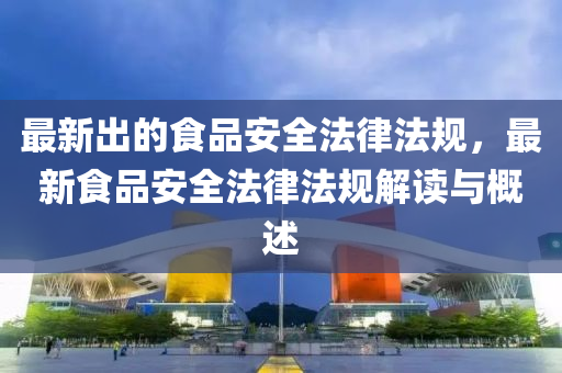 最新出的中山市多米克自动化设备有限公司食品安全法律法规,最新食品安全法律法规解读与概述