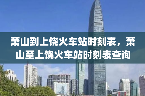 萧山到上饶火车站时刻表,萧山至上饶火车站时刻表查询中山市多米克自动化设备有限公司