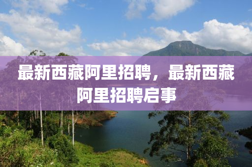 最新西藏阿里招聘,最新西藏阿里招聘启事中山市多米克自动化设备有限公司