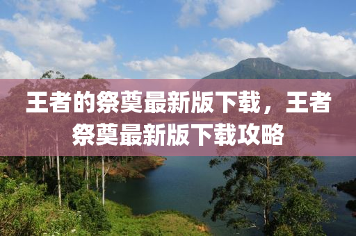 王者的祭奠最新版下载，王者祭奠最新版下载攻略中山市多米克自动化设备有限公司