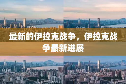 最新的伊拉克战争,伊拉克战争最新进展中山市多米克自动化设备有限公司
